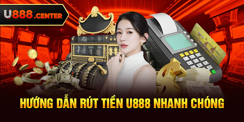 Hướng dẫn rút tiền U888 nhanh chóng