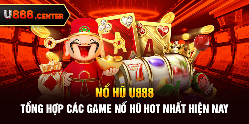 Nổ hũ U888 - Tổng hợp các game nổ hũ hot nhất hiện nay