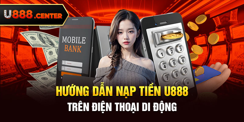 Hướng dẫn nạp tiền U888 trên điện thoại di động