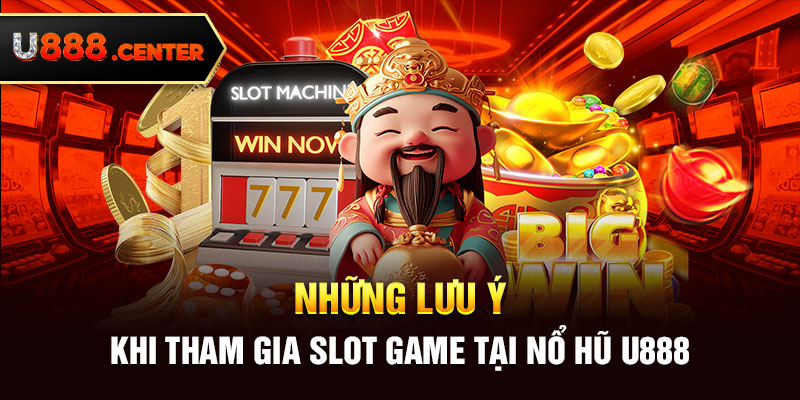 Những lưu ý khi tham gia slot game tại Nổ hũ U888