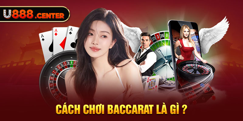 Cách chơi baccarat là gì ?