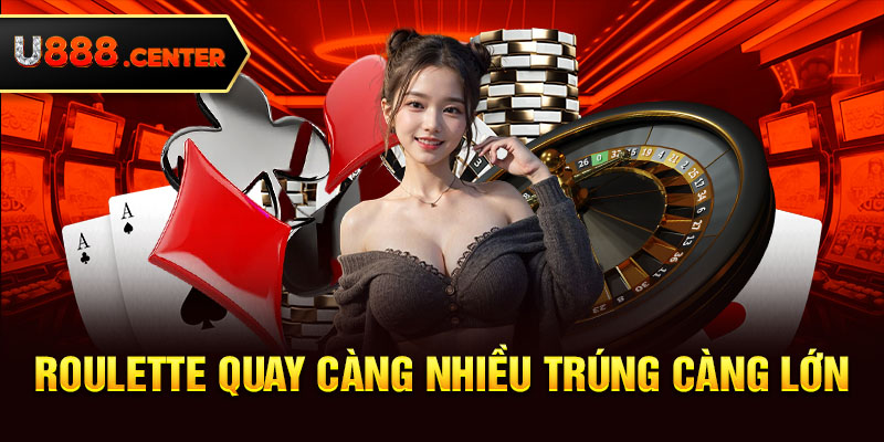 Roulette quay càng nhiều trúng càng lớn