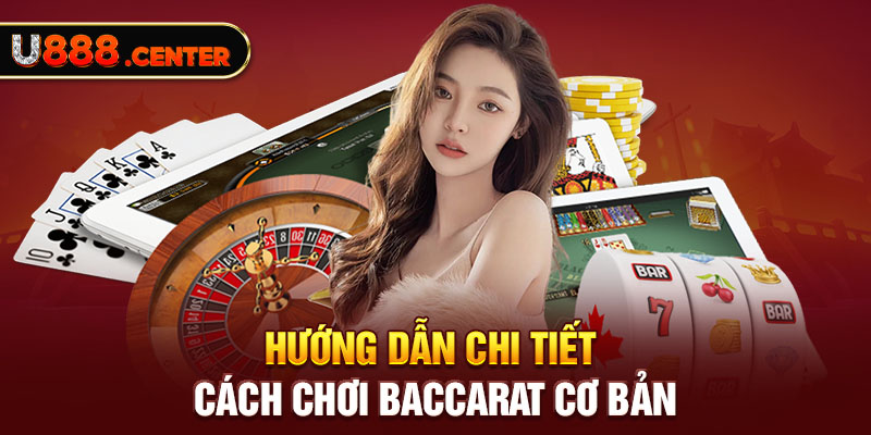 Hướng dẫn chi tiết cách chơi Baccarat cơ bản