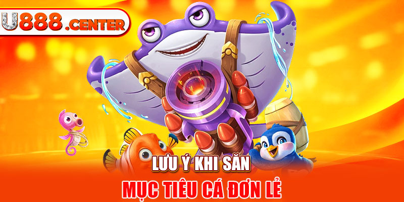 Lưu ý khi săn mục tiêu cá đơn lẻ