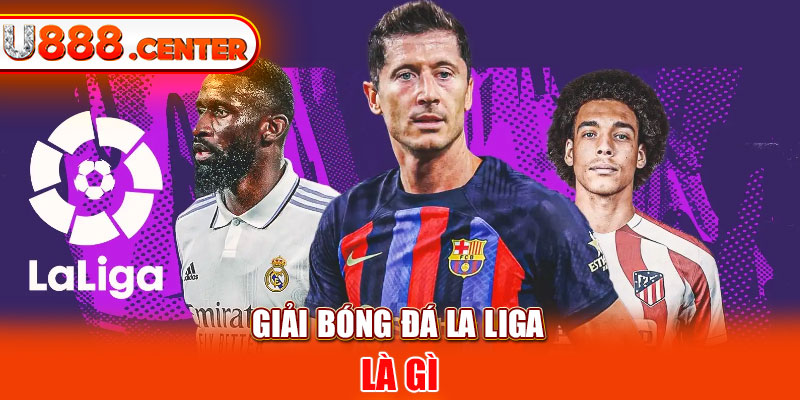 Giải bóng đá La Liga là gì ?