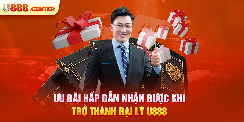  Ưu đãi hấp dẫn nhận được khi trở thành đại lý U888