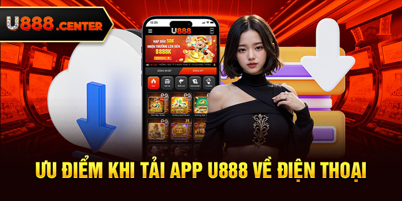 ưu điểm khi tải app U888 về điện thoại