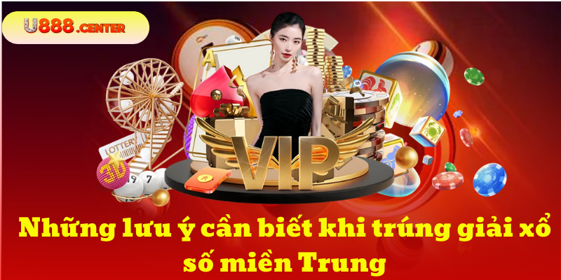 Những lưu ý cần biết khi trúng giải xổ số miền Trung