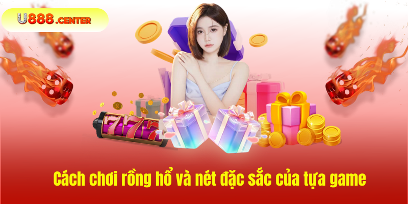 Cách chơi rồng hổ và nét đặc sắc của tựa game