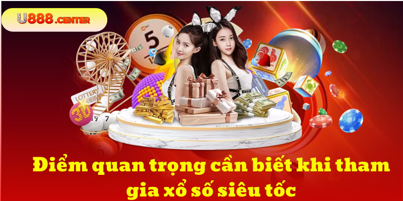 Điểm quan trọng cần biết khi tham gia xổ số siêu tốc